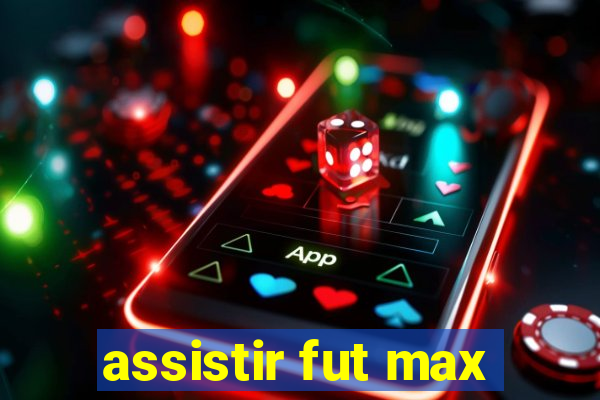 assistir fut max